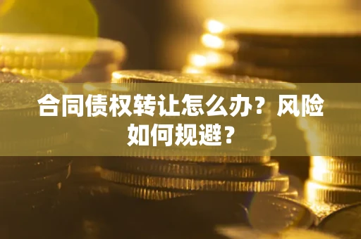 北京合同债权转让怎么办？风险如何规避？