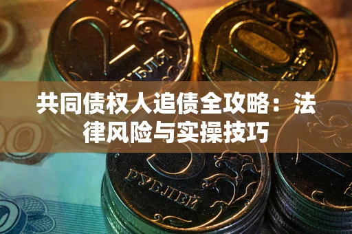 北京共同债权人追债全攻略：法律风险与实操技巧