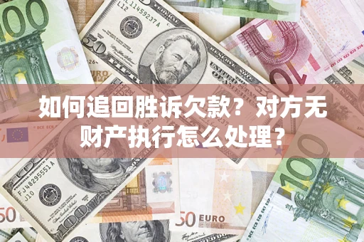 北京如何追回胜诉欠款？对方无财产执行怎么处理？