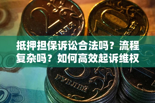 北京抵押担保诉讼合法吗？流程复杂吗？如何高效起诉维权？