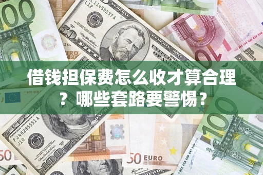 北京借钱担保费怎么收才算合理？哪些套路要警惕？