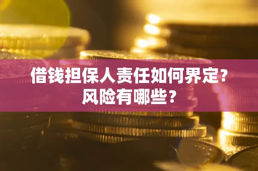 北京借钱担保人责任如何界定?风险有哪些? 北京借钱担保人责任如何界定?风险有哪些?