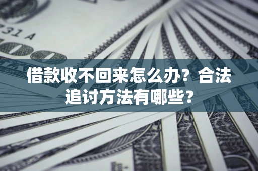 北京借款收不回来怎么办？合法追讨方法有哪些？