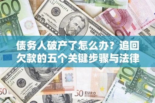 北京债务人破产了怎么办？追回欠款的五个关键步骤与法律策略