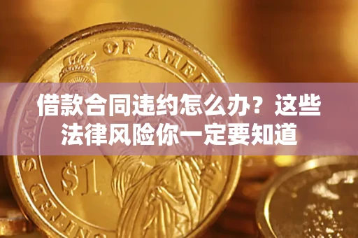 北京借款合同违约怎么办？这些法律风险你一定要知道