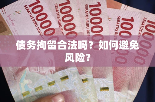北京债务拘留合法吗？如何避免风险？