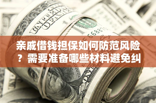 北京亲戚借钱担保如何防范风险？需要准备哪些材料避免纠纷？