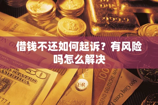 北京借钱不还如何起诉？有风险吗怎么解决