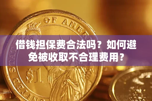 北京借钱担保费合法吗？如何避免被收取不合理费用？