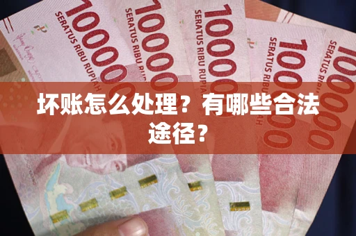 北京坏账怎么处理？有哪些合法途径？