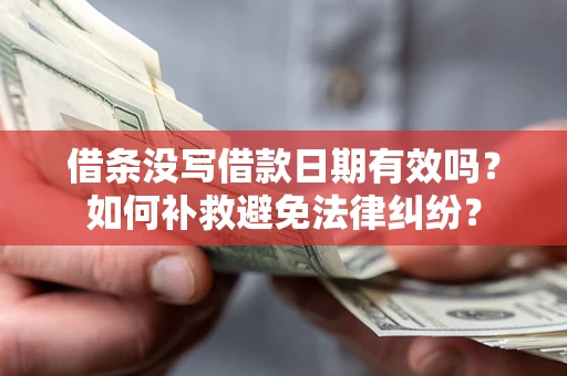 北京借条没写借款日期有效吗？如何补救避免法律纠纷？