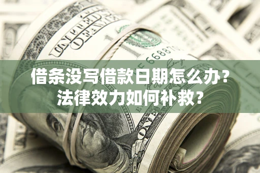 北京借条没写借款日期怎么办？法律效力如何补救？