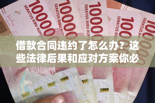 北京借款合同违约了怎么办？这些法律后果和应对方案你必须知道