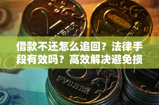 北京借款不还怎么追回？法律手段有效吗？高效解决避免损失