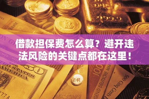 北京借款担保费怎么算？避开违法风险的关键点都在这里！