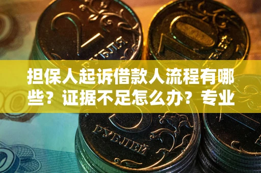 北京担保人起诉借款人流程有哪些？证据不足怎么办？专业律师解答