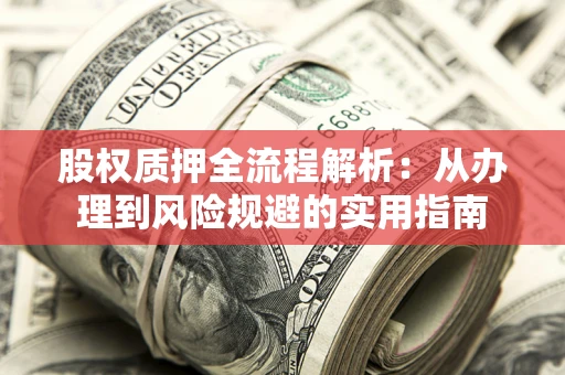 北京股权质押全流程解析：从办理到风险规避的实用指南