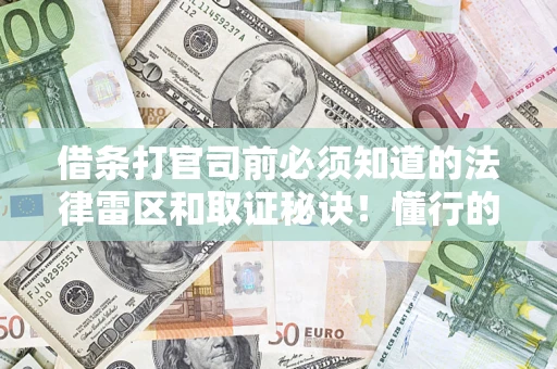 北京借条打官司前必须知道的法律雷区和取证秘诀！懂行的人已经留好这些证据