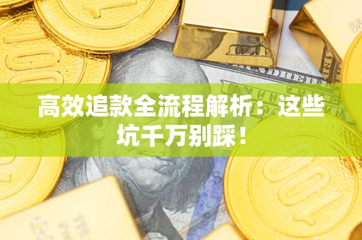 北京高效追款全流程解析：这些坑千万别踩！