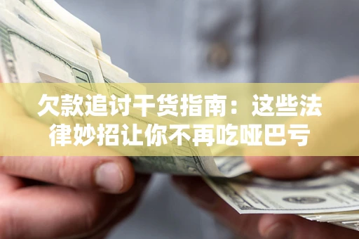北京欠款追讨干货指南：这些法律妙招让你不再吃哑巴亏