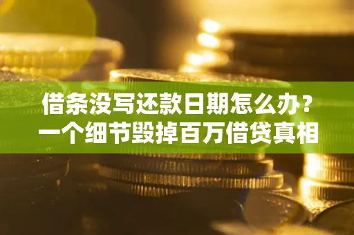 北京借条没写还款日期怎么办？一个细节毁掉百万借贷真相