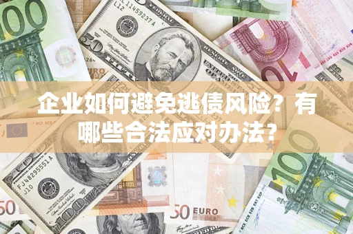 北京企业如何避免逃债风险？有哪些合法应对办法？