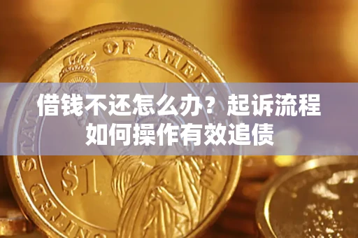 北京借钱不还怎么办？起诉流程如何操作有效追债