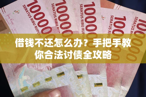 北京借钱不还怎么办？手把手教你合法讨债全攻略