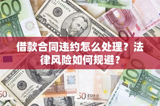 北京借款合同违约怎么处理？法律风险如何规避？