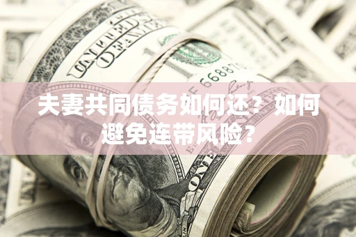 北京夫妻共同债务如何还？如何避免连带风险？