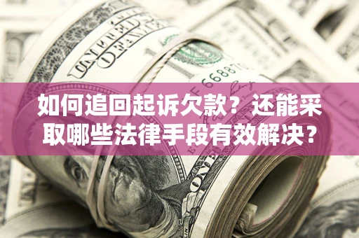 北京如何追回起诉欠款？还能采取哪些法律手段有效解决？
