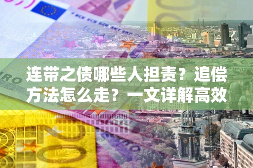 北京连带之债哪些人担责？追偿方法怎么走？一文详解高效维权流程