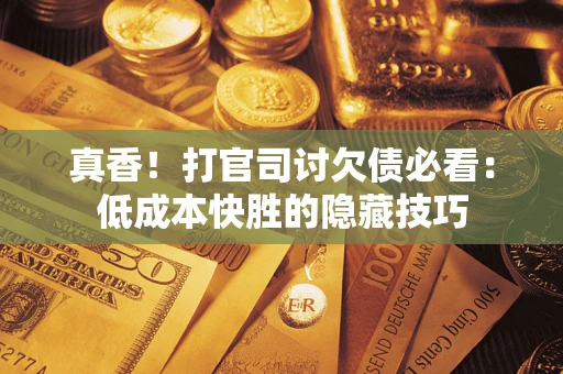 北京真香！打官司讨欠债必看：低成本快胜的隐藏技巧