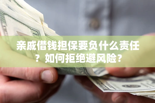 北京亲戚借钱担保要负什么责任？如何拒绝避风险？