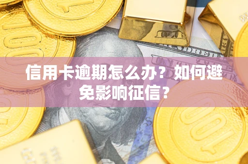 北京信用卡逾期怎么办？如何避免影响征信？