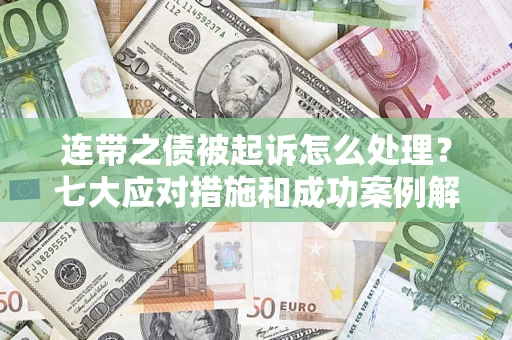 北京连带之债被起诉怎么处理？七大应对措施和成功案例解析