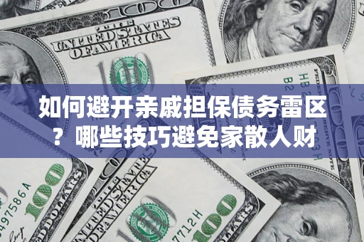 北京如何避开亲戚担保债务雷区？哪些技巧避免家散人财
