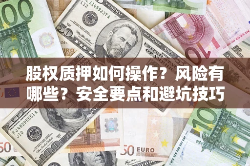 北京股权质押如何操作？风险有哪些？安全要点和避坑技巧？