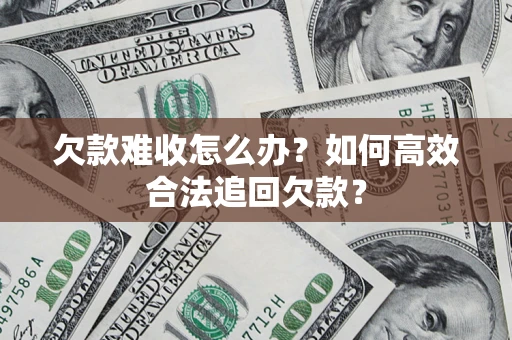 北京欠款难收怎么办？如何高效合法追回欠款？