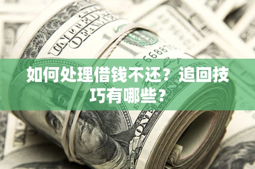 北京如何处理借钱不还？追回技巧有哪些？