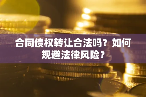 北京合同债权转让合法吗？如何规避法律风险？