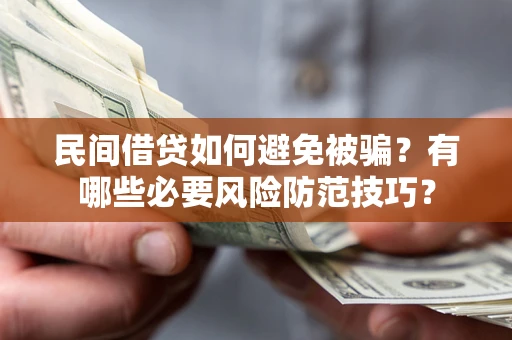北京民间借贷如何避免被骗？有哪些必要风险防范技巧？