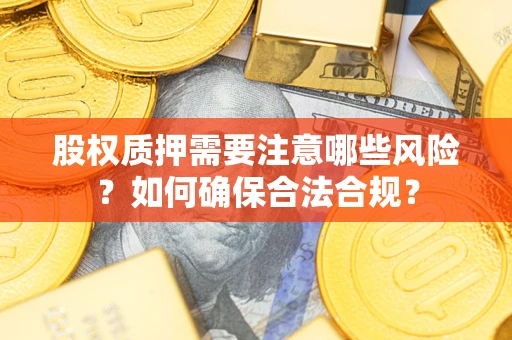 北京股权质押需要注意哪些风险？如何确保合法合规？