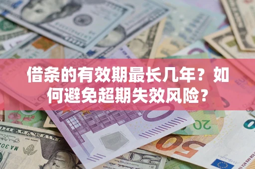 北京借条的有效期最长几年？如何避免超期失效风险？