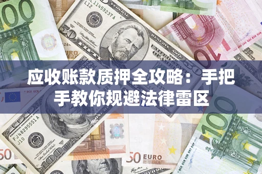北京应收账款质押全攻略：手把手教你规避法律雷区