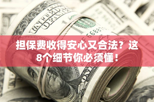 北京担保费收得安心又合法？这8个细节你必须懂！