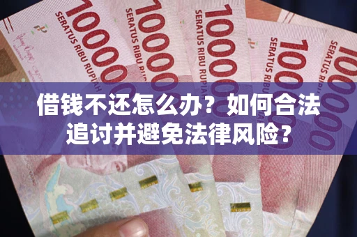 北京借钱不还怎么办？如何合法追讨并避免法律风险？