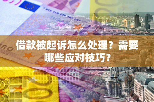 北京借款被起诉怎么处理？需要哪些应对技巧？