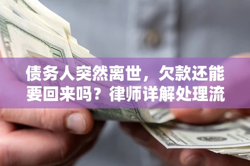 北京债务人突然离世，欠款还能要回来吗？律师详解处理流程
