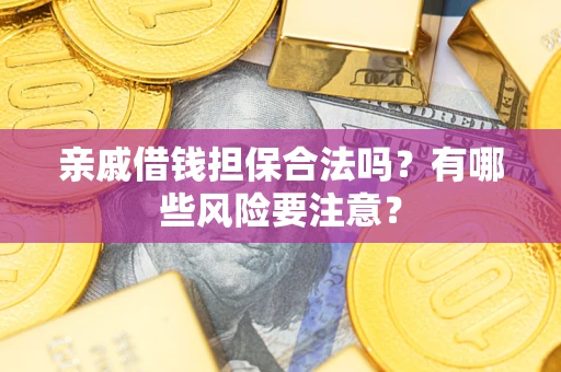北京亲戚借钱担保合法吗？有哪些风险要注意？